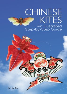 Chinese Kites: An Illustrated Step-By-Step Guide - Shi, Xifa (Text by), and Liu, Bin