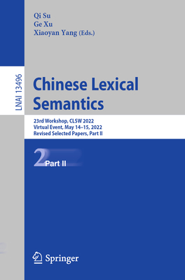 Chinese Lexical Semantics: 23rd Workshop, CLSW 2022, Virtual Event, May 14-15, 2022, Revised Selected Papers, Part II - Su, Qi (Editor), and Xu, Ge (Editor), and Yang, Xiaoyan (Editor)