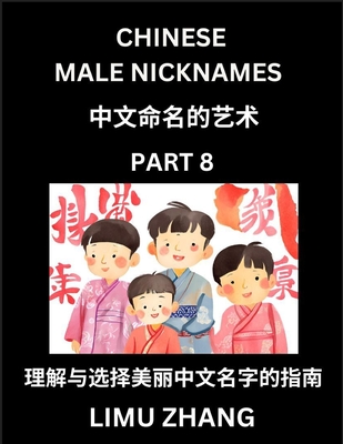 Chinese Male Nicknames (Part 8)- Find Perfect Names for Babies, Young, Teens, Adults, Discover Mandarin Chinese Language, Culture, Pinyin, English, Characters with a Book Series on Chinese Names for Boys - Zhang, Limu