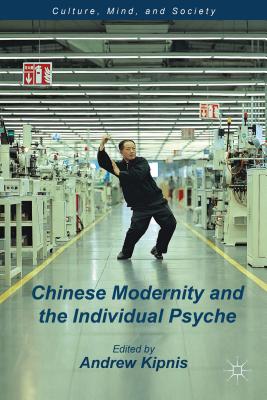 Chinese Modernity and the Individual Psyche - Kipnis, A (Editor)