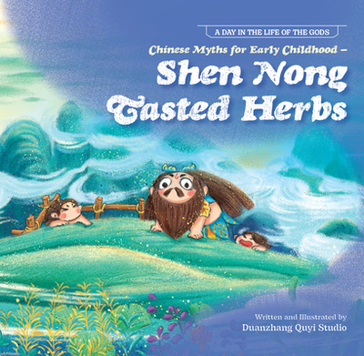 Chinese Myths for Early Childhood--Shen Nong Tasted Herbs - N/A, Duan Zhang Quyi Studio