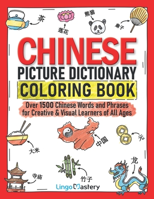 Chinese Picture Dictionary Coloring Book: Over 1500 Chinese Words and Phrases for Creative & Visual Learners of All Ages - Lingo Mastery