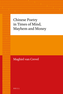 Chinese Poetry in Times of Mind, Mayhem and Money - Van Crevel, Maghiel