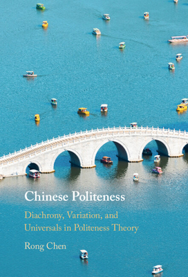 Chinese Politeness: Diachrony, Variation, and Universals in Politeness Theory - Chen, Rong