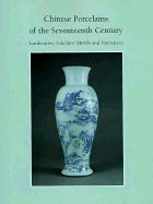 Chinese Porcelains of the Seventeenth Century: Landscapes, Scholars' Motifs and Narratives - Curtis, Julia B, and Little, Stephen