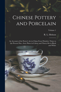 Chinese Pottery and Porcelain: An Account of the Potter's Art in China From Primitive Times to the Present Day...forty Plates in Colour and Ninety-six in Black and White; Volume 1