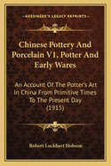 Chinese Pottery and Porcelain V1, Potter and Early Wares: An Account of the Potter's Art in China from Primitive Times to the Present Day (1915)