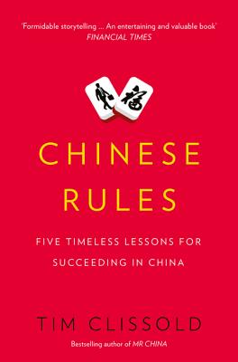 Chinese Rules: Five Timeless Lessons for Succeeding in China - Clissold, Tim