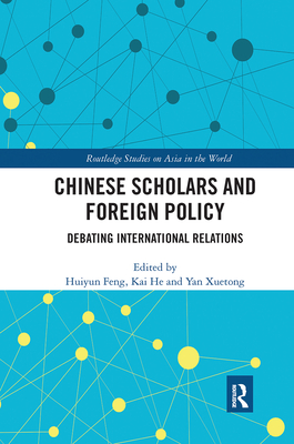 Chinese Scholars and Foreign Policy: Debating International Relations - Feng, Huiyun (Editor), and He, Kai (Editor), and Xuetong, Yan (Editor)