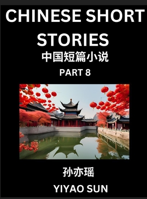 Chinese Short Stories (Part 8)- Learn Must-know and Famous Chinese Stories, Chinese Language & Culture, HSK All Levels, Easy Lessons for Beginners, English and Simplified Chinese Character Edition - Sun, Yiyao