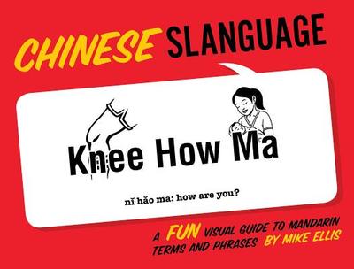 Chinese Slanguage: A Fun Visual Guide to Mandarin Terms and Phrases - Ellis, Mike