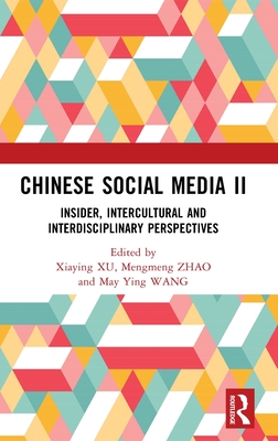 Chinese Social Media II: Insider, Intercultural and Interdisciplinary Perspectives - Xu, Xiaying (Editor), and Zhao, Mengmeng (Editor), and Wang, May Ying (Editor)