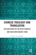 Chinese Theology and Translation: The Christianity of the Jesuit Figurists and their Christianized Yijing