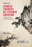 Chinese Theories of Literary Creation: A Historical and Critical Introduction