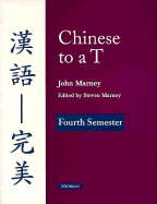 Chinese to A T: Fourth Semester - Marney, John, and Marney, Steven (Editor)