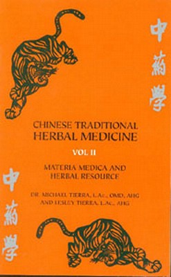 Chinese Traditional Herbal Medicine Volume II: Materia Medica and Herbal Resource - Tierra, Michael, Dr., and Tierra, Lesley