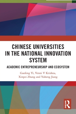 Chinese Universities in the National Innovation System: Academic Entrepreneurship and Ecosystem - Gaofeng, Yi, and Krishna, Venni V, and Zhang, Xinpei