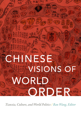 Chinese Visions of World Order: Tianxia, Culture, and World Politics - Wang, Ban (Editor)