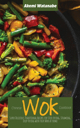 Chinese Wok Cookbook: Super Delicious Traditional Recipes for Stir-frying, Steaming, Deep-Frying with your Wok at Home