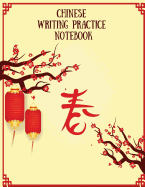 Chinese Writing Practice Notebook: Practice Writing Chinese Characters! Tian Zi Ge Paper Workbook &#9474;Learn How to Write Chinese Calligraphy Pinyin For Beginners