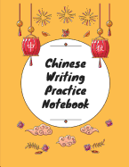 Chinese Writing Practice Notebook: Practice Writing Chinese Characters! Tian Zi Ge Paper Workbook &#9474;Learn How to Write Chinese Calligraphy Pinyin For Beginners
