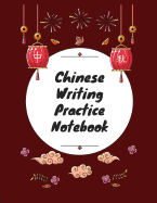 Chinese Writing Practice Notebook: Practice Writing Chinese Characters! Tian Zi Ge Paper Workbook &#9474;Learn How to Write Chinese Calligraphy Pinyin For Beginners