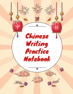 Chinese Writing Practice Notebook: Practice Writing Chinese Characters! Tian Zi Ge Paper Workbook &#9474;Learn How to Write Chinese Calligraphy Pinyin For Beginners