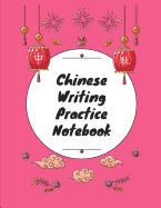 Chinese Writing Practice Notebook: Practice Writing Chinese Characters! Tian Zi Ge Paper Workbook &#9474;Learn How to Write Chinese Calligraphy Pinyin For Beginners