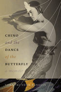 Chino and the Dance of the Butterfly: A Memoir