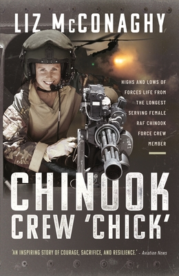 Chinook Crew 'Chick': Highs and Lows of Forces Life from the Longest Serving Female RAF Chinook Force Crewmember - McConaghy, Liz