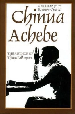 Chinua Achebe: A Biography - Ezenwa-Ohaeto