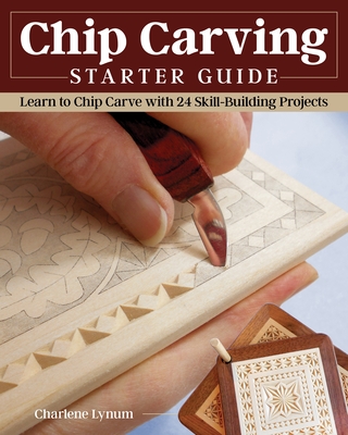 Chip Carving Starter Guide: Learn to Chip Carve with 24 Skill-Building Projects - Lynum, Charlene