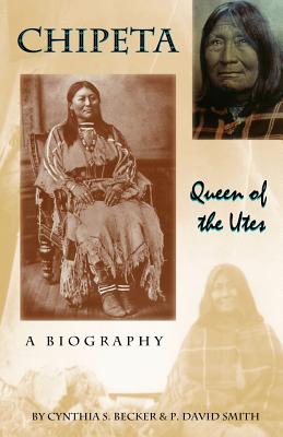 Chipeta -- Queen of the Utes - Becker, Cynthia S, and Smith, P David