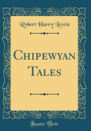 Chipewyan Tales (Classic Reprint)