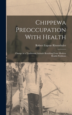 Chippewa Preoccupation With Health: Change in a Traditional Attitude Resulting From Modern Health Problems - Ritzenthaler, Robert Eugene