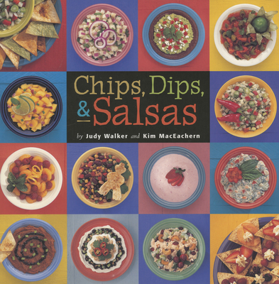 Chips, Dips, & Salsas - Walker, Judy, and Maceachern, Kim