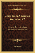 Chips from a German Workshop V2: Essays on Mythology, Traditions and Customs