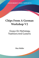Chips From A German Workshop V2: Essays On Mythology, Traditions And Customs
