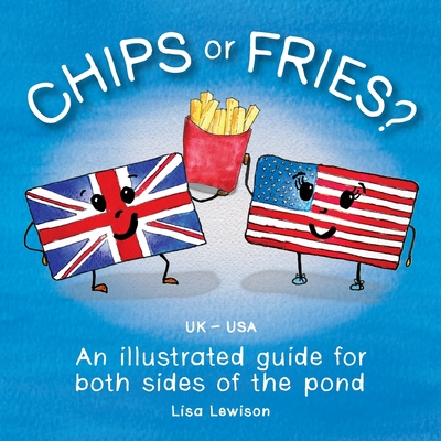 Chips or Fries?: An illustrated guide for both sides of the pond (UK - USA) - Lewison, Lisa