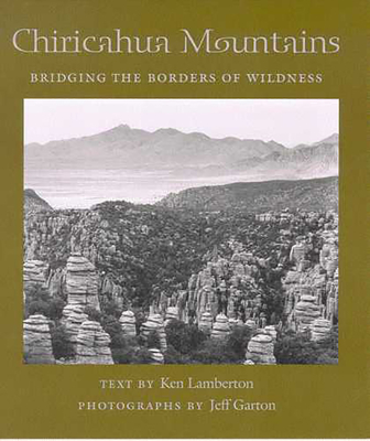 Chiricahua Mountains: Bridging the Borders of Wildness - Lamberton, Ken, and Garton, Jeff (Photographer)