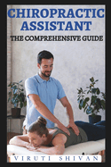 Chiropractic Assistant - The Comprehensive Guide: Mastering the Art of Patient Care and Office Management in Chiropractic Practice