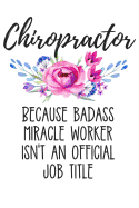 Chiropractor Because Badass Miracle Worker Isn't an Official Job Title: Lined Journal Notebook for Chiropractors