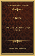 Chitral: The Story Of A Minor Siege (1898)