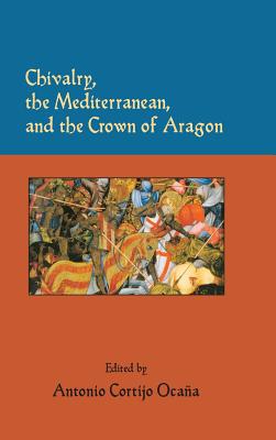 Chivalry, the Mediterranean, and the Crown of Aragon - Cortijo Ocaa, Antonio (Editor)