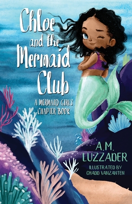 Chloe and the Mermaid Club A Mermaid Girls Chapter Book - Luzzader, A M