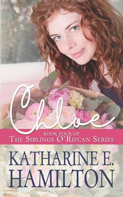 Chloe: Book Four of the Siblings O'Rifcan Series - Hamilton, Katharine E