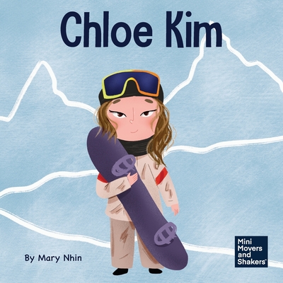Chloe Kim: A Kid's Book About Sacrifice and Hard Work - Nhin, Mary
