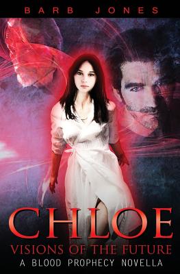 Chloe - Visions of the Future: A Blood Prophecy Novella - Jones, Barb