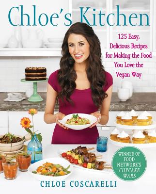 Chloe's Kitchen: 125 Easy, Delicious Recipes for Making the Food You Love the Vegan Way - Coscarelli, Chloe, and Barnard, Neal D, MD (Foreword by), and Duisterhof, Miki (Photographer)