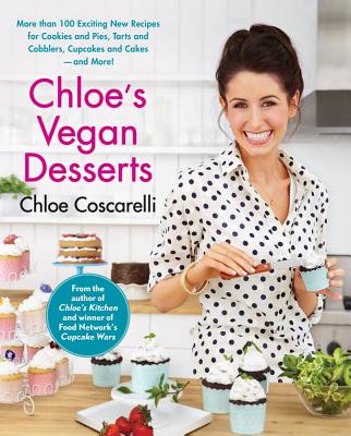 Chloe's Vegan Desserts: More Than 100 Exciting New Recipes for Cookies and Pies, Tarts and Cobblers, Cupcakes and Cakes--And More! - Coscarelli, Chloe